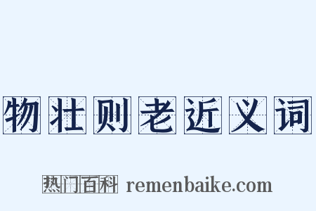 物壮则老近义词是什么意思的图片